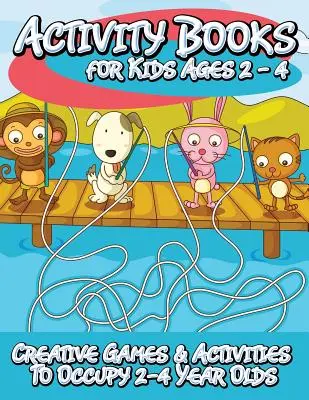 Knihy aktivít pre deti od 2 do 4 rokov (Kreatívne hry a aktivity, ktoré zamestnajú deti od 2 do 4 rokov) - Activity Books for Kids 2 - 4 (Creative Games & Activities to Occupy 2-4 Year Olds)