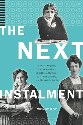 Ďalšia splátka: McClung, L. M. Montgomery a Mazo de la Roche - The Next Instalment: Serials, Sequels, and Adaptations of Nellie L. McClung, L.M. Montgomery, and Mazo de la Roche
