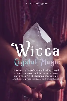 Wicca Crystal Magic: Wiccan Guide of Magical Healing to learn the Secrets and the Power of Gems and Stones (Wicca: Magická mágia kryštálov: wiccanský sprievodca magickým liečením, ktorý vás naučí spoznávať tajomstvá a silu drahokamov a kameňov; základná ilustrácia ab - Wicca Crystal Magic: A Wiccan Guide of Magical Healing to Learn the Secrets and the Power of Gems and Stones; A Fundamental Illustration ab