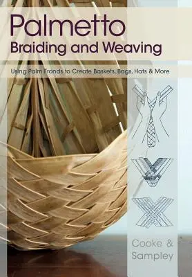 Palmetto Braiding and Weaving: Z palmových listov sa vyrábajú košíky, tašky, klobúky a ďalšie predmety. - Palmetto Braiding and Weaving: Using Palm Fronds to Create Baskets, Bags, Hats & More