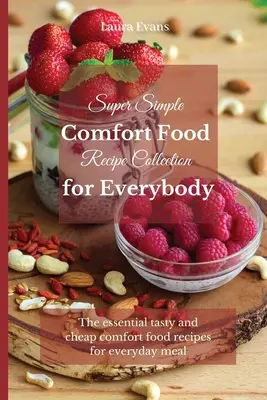 Super jednoduchá zbierka receptov na pohodlné jedlo pre každého: Základné chutné a lacné recepty na pohodlné jedlo pre každodenné stravovanie - Super Simple Comfort Food Recipe Collection for Everybody: The essential tasty and cheap comfort food recipes for everyday meal