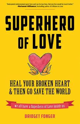 Superhrdina lásky: Uzdrav svoje zlomené srdce a potom choď zachraňovať svet (Kniha o úzkosti, liečení zlomeného srdca a pre fanúšikov knihy Volá sa to br - Superhero of Love: Heal Your Broken Heart & Then Go Save the World (Book on Anxiety, Healing Heartbreak, and for Fans of It's Called a Br