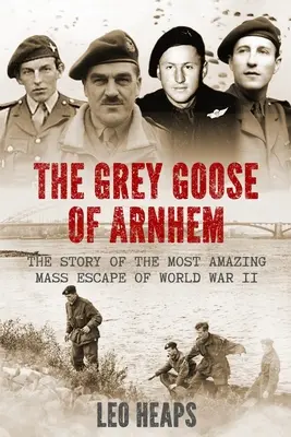 The Grey Goose of Arnhem: Príbeh najúžasnejšieho hromadného úteku počas druhej svetovej vojny - The Grey Goose of Arnhem: The Story of the Most Amazing Mass Escape of World War II