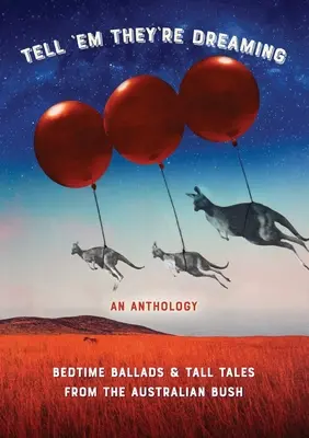 Povedzte im, že snívajú: Balady na dobrú noc a rozprávky z austrálskeho buša - Tell 'em They're Dreaming: Bedtime Ballads and Tall Tales from the Australian Bush