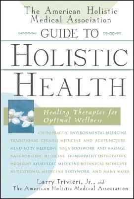 Sprievodca celostným zdravím od Americkej asociácie celostnej medicíny (The American Holistic Medical Association Guide to Holistic Health): Uzdravujúce terapie pre optimálne zdravie - The American Holistic Medical Association Guide to Holistic Health: Healing Therapies for Optimal Wellness