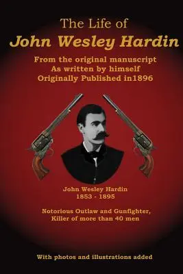 Život Johna Wesleyho Hardina: z pôvodného rukopisu, ako ho napísal on sám - The Life of John Wesley Hardin: From the Original Manuscript as Written by Himself