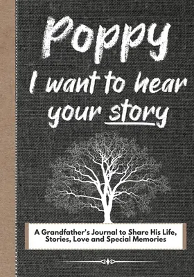 Poppy, chcem počuť tvoj príbeh: Dedkovský denník, v ktorom sa môžete podeliť o jeho život, príbehy, lásku a špeciálne spomienky - Poppy, I Want To Hear Your Story: A Grandfathers Journal To Share His Life, Stories, Love And Special Memories