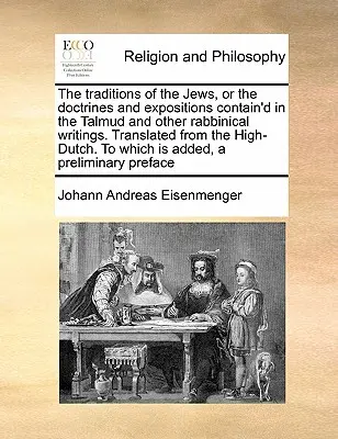 The Traditions of the Jews, or the Doctrines and Expositions Contain'd in the Talmud and Other Rabbinical Writings. Preložené z holandčiny do - The Traditions of the Jews, or the Doctrines and Expositions Contain'd in the Talmud and Other Rabbinical Writings. Translated from the High-Dutch. to