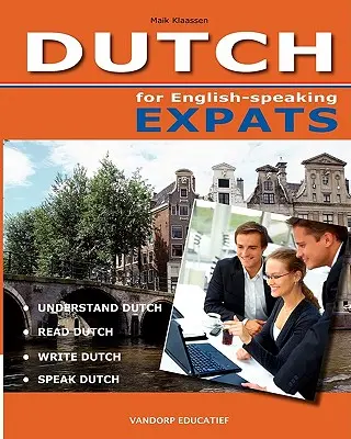 DUTCH pre anglicky hovoriacich expatov: Rozumieť, čítať, písať a hovoriť po holandsky - DUTCH for English-speaking Expats: Understand, read, write and speak Dutch
