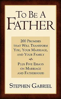 Byť otcom: 200 prísľubov, ktoré zmenia vás, vaše manželstvo a vašu rodinu - To Be a Father: 200 Promises That Will Transform You, Your Marriage, and Your Family