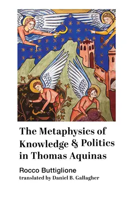 Metafyzika poznania a politiky u Tomáša Akvinského - The Metaphysics of Knowledge and Politics in Thomas Aquinas