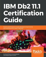 IBM Db2 11.1 Certifikačná príručka: Preskúmajte techniky na zvládnutie úloh programovania a správy databáz v IBM Db2 - IBM Db2 11.1 Certification Guide: Explore techniques to master database programming and administration tasks in IBM Db2