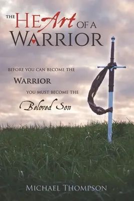 Srdce bojovníka: Skôr než sa staneš bojovníkom, musíš sa stať milovaným synom - The Heart of a Warrior: Before You Can Become the Warrior, You Must Become the Beloved Son