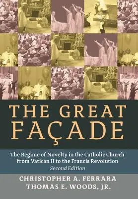 Veľká fasáda: Režim novosti v Katolíckej cirkvi od Druhého vatikánskeho koncilu po Františkovu revolúciu (druhé vydanie) - The Great Facade: The Regime of Novelty in the Catholic Church from Vatican II to the Francis Revolution (Second Edition)