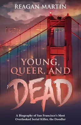 Mladý, čudný a mŕtvy: životopis najprehliadanejšieho sériového vraha zo San Francisca, Doodlera - Young, Queer, and Dead: A Biography of San Francisco's Most Overlooked Serial Killer, the Doodler
