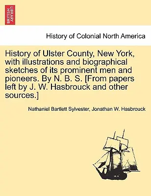 Dejiny okresu Ulster, New York, s ilustráciami a životopisnými náčrtmi jeho významných mužov a priekopníkov. - History of Ulster County, New York, with Illustrations and Biographical Sketches of Its Prominent Men and Pioneers. by N. B. S. [From Papers Left by J