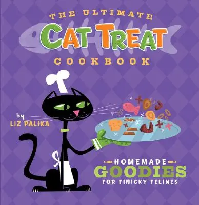 The Ultimate Cat Treat Cookbook: The Ultimate Cat Treat Cookbook: The Ultimate Cat Treat Cookbook: The Ultimate Cat Cookbook: Domáce dobroty pre mačacie labužníčky: Knižka domácich dobrôt pre mačacie labužníčky - The Ultimate Cat Treat Cookbook: Homemade Goodies for Finicky Felines