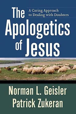 Ježišova apologetika: A Caring Approach to Dealing with Doubters (Láskavý prístup k pochybovačom) - The Apologetics of Jesus: A Caring Approach to Dealing with Doubters