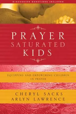 Deti nasýtené modlitbou: Vybavenie a posilnenie detí v modlitbe - Prayer-Saturated Kids: Equipping and Empowering Children in Prayer