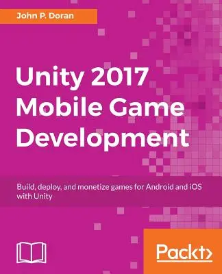 Unity 2017 Vývoj mobilných hier: Vydanie: 2017: 1. vydanie knihy 2017: Vytvárajte, nasadzujte a zarábajte na hrách pre Android a iOS pomocou Unity - Unity 2017 Mobile Game Development: Build, deploy, and monetize games for Android and iOS with Unity