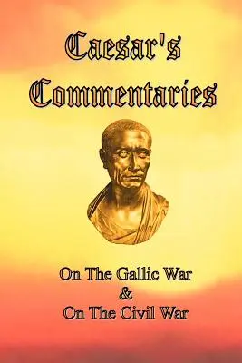 Caesarove komentáre: O galskej vojne a občianskej vojne - Caesar's Commentaries: On The Gallic War and On The Civil War