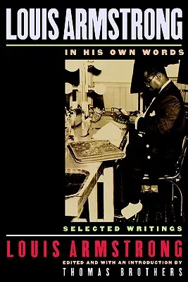 Louis Armstrong vlastnými slovami: Armstrong: vo vybraných spisoch - Louis Armstrong, in His Own Words: Selected Writings