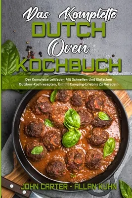 Das Komplette Dutch Oven Kochbuch: Kompletná kuchynská kniha: Der Komplette Leitfaden Mit Schnellen Und Einfachen Outdoor-Kochrezepten, Um Ihr Camping-Erlebnis Zu Veredeln (The - Das Komplette Dutch Oven Kochbuch: Der Komplette Leitfaden Mit Schnellen Und Einfachen Outdoor-Kochrezepten, Um Ihr Camping-Erlebnis Zu Veredeln (The