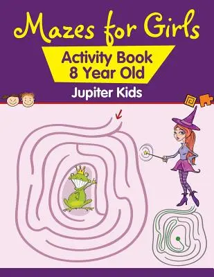 Bludiská pre dievčatá: Kniha aktivít pre 8-ročné deti - Mazes for Girls: Activity Book 8 Year Old