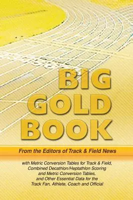 Track & Field News' Big Gold Book: Metrické prevodové tabuľky pre atletiku a šport, kombinované desaťbojové/septibojové bodovanie a metrické prevodové tabuľky a - Track & Field News' Big Gold Book: Metric Conversion Tables for Track & Field, Combined Decathlon/Heptathlon Scoring and Metric Conversion Tables, and