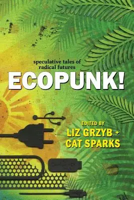 Ekopunk! Špekulatívne príbehy radikálnej budúcnosti - Ecopunk!: Speculative tales of radical futures