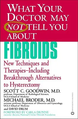 Čo vám lekár možno nepovedal o myómoch: Nové techniky a terapie - vrátane prelomových alternatív k hysterektómii - What Your Doctor May Not Tell You about Fibroids: New Techniques and Therapies-Including Breakthrough Alternatives to Hysterectomy