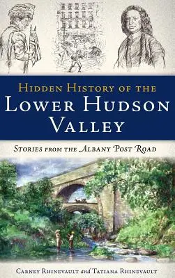 Skryté dejiny dolného Hudson Valley: Príbehy z Albany Post Road - Hidden History of the Lower Hudson Valley: Stories from the Albany Post Road