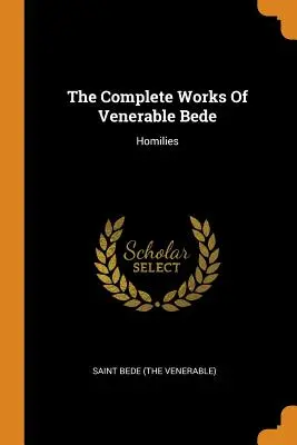 Úplné dielo Ctihodného Beda: Beda (Ctihodný): Homílie (Svätý Beda) - The Complete Works of Venerable Bede: Homilies (Saint Bede (the Venerable))