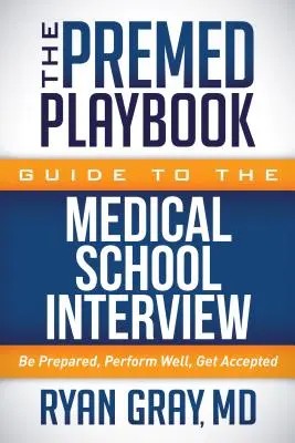 The Premed Playbook Guide to the Medical School Interview (Príručka pre medikov): Buďte pripravení, podajte dobrý výkon, buďte prijatí - The Premed Playbook Guide to the Medical School Interview: Be Prepared, Perform Well, Get Accepted
