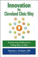 Inovácie na Clevelandskej klinike: Naštartujte transformáciu tým, že uvediete nápady do praxe - Innovation the Cleveland Clinic Way: Powering Transformation by Putting Ideas to Work