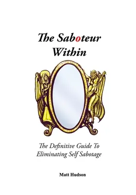 Sabotér vo vnútri: Definitívna príručka na odstránenie sebaklamu - The Saboteur Within: The Definitive Guide To Eliminating Self Sabotage