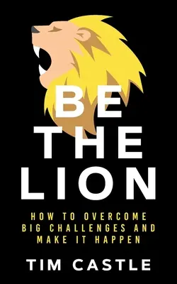 Buď levom: Ako prekonať veľké výzvy a dosiahnuť, aby sa to podarilo - Be The Lion: How To Overcome Big Challenges And Make It Happen