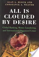 Všetko je zahalené túžbou: Globálne bankovníctvo, pranie špinavých peňazí a medzinárodný organizovaný zločin - All Is Clouded by Desire: Global Banking, Money Laundering, and International Organized Crime