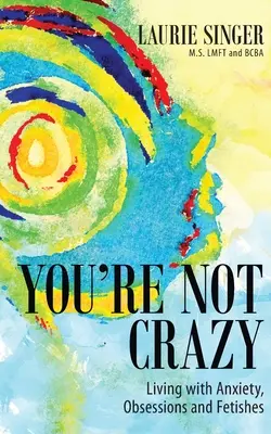 Nie si blázon: Život s úzkosťou, posadnutosťou a fetišmi - You're Not Crazy: Living with Anxiety, Obsessions and Fetishes
