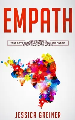 Empatia: Pochopenie svojho daru, ochrana svojej energie a nájdenie pokoja v chaotickom svete - Empath: Understanding Your Gift, Protecting your Energy and Finding Peace in a Chaotic World