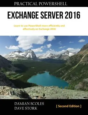 Praktický PowerShell Exchange Server 2016: Druhé vydanie: Praktické cvičenia pre Exchange 2016 - Practical PowerShell Exchange Server 2016: Second Edition