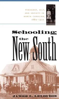 Školstvo nového Juhu: Pedagogika, ja a spoločnosť v Severnej Karolíne v rokoch 1880 - 1920 - Schooling the New South: Pedagogy, Self, and Society in North Carolina, 1880-1920