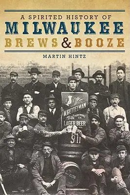 Duchovná história pivovarov a alkoholu v Milwaukee - A Spirited History of Milwaukee Brews & Booze