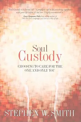 Starostlivosť o dušu: Ducha duše: Rozhodnúť sa starať o toho jediného, o koho sa staráte - Soul Custody: Choosing to Care for the One and Only You