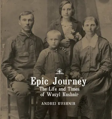 Epická cesta: Život a doba Vasyla Kušníra - Epic Journey: The Life and Times of Wasyl Kushnir