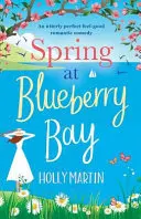 Jar v Blueberry Bay: Úplne dokonalá romantická komédia s dobrým pocitom - Spring at Blueberry Bay: An utterly perfect feel good romantic comedy