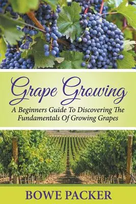 Pestovanie hrozna: Príručka pre začiatočníkov, ako objaviť základy pestovania hrozna - Grape Growing: A Beginners Guide To Discovering The Fundamentals Of Growing Grapes