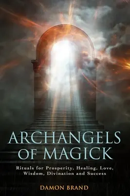 Archanjeli mágie: Rituály pre prosperitu, liečenie, lásku, múdrosť, veštenie a úspech - Archangels of Magick: Rituals for Prosperity, Healing, Love, Wisdom, Divination and Success