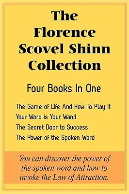 Zbierka Florence Scovel Shinn: The Game of Life And How To Play It, Your Word is Your Wand, The Secret Door to Success, The Power of Spoken - The Florence Scovel Shinn Collection: The Game of Life And How To Play It, Your Word is Your Wand, The Secret Door to Success, The Power of the Spoken