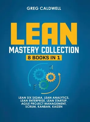 Lean Mastery: 8 kníh v 1 - Master Lean Six Sigma & Build a Lean Enterprise, Accelerate Tasks with Scrum and Agile Project Manageme - Lean Mastery: 8 Books in 1 - Master Lean Six Sigma & Build a Lean Enterprise, Accelerate Tasks with Scrum and Agile Project Manageme